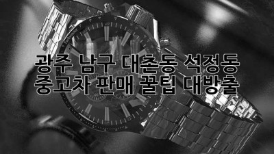 광주 남구 대촌동, 석정동 중고차 판매 꿀팁 대방출! 🚗💨
